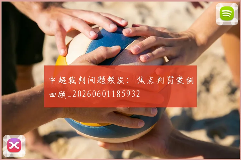中超裁判问题频发：焦点判罚案例回顾_20260601185932